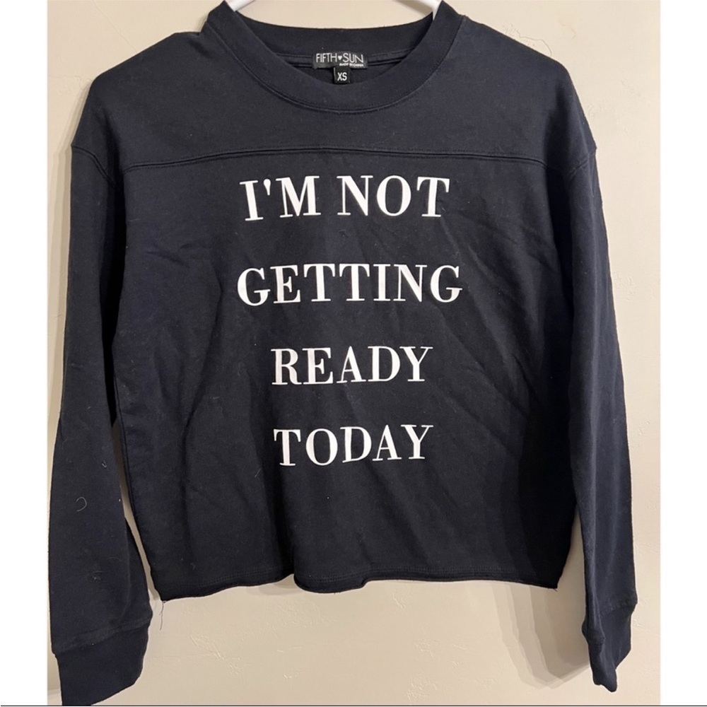 Fifth Sun I'm Not Getting Ready  Today top shirt
